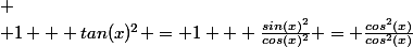 
 \\ 1 + tan(x)^2 = 1 + \frac{sin(x)^2}{cos(x)^2} = \frac{cos^2(x)}{cos^2(x)}