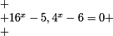  \\ 16^x-5,4^x-6=0 \\ 