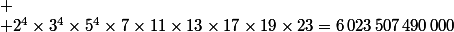 
 \\ 2^4\times3^4\times5^4\times7\times11\times13\times17\times19\times23=6\,023\,507\,490\,000