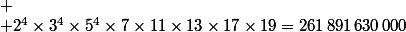 
 \\ 2^4\times3^4\times5^4\times7\times11\times13\times17\times19=261\,891\,630\,000