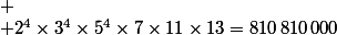 
 \\ 2^4\times3^4\times5^4\times7\times11\times13=810\,810\,000