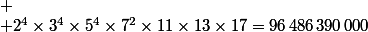 
 \\ 2^4\times3^4\times5^4\times7^2\times11\times13\times17=96\,486\,390\,000