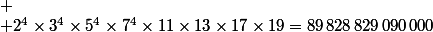 
 \\ 2^4\times3^4\times5^4\times7^4\times11\times13\times17\times19=89\,828\,829\,090\,000