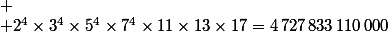 
 \\ 2^4\times3^4\times5^4\times7^4\times11\times13\times17=4\,727\,833\,110\,000