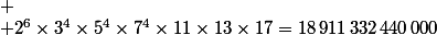 
 \\ 2^6\times3^4\times5^4\times7^4\times11\times13\times17=18\,911\,332\,440\,000