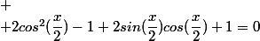 \\ 2cos^2(\dfrac{x}{2})-1+2sin(\dfrac{x}{2})cos(\dfrac{x}{2})+1=0