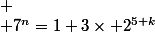 
 \\ 7^n=1+3\times 2^{5+k}