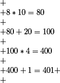  \\ 8*10=80\\ \\ 80+20=100\\ \\ 100*4=400\\ \\ 400+1=401 \\ 