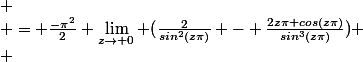 
 \\ = \frac{-\pi^2}{2} \lim_{z\to 0} (\frac{2}{sin^2(z\pi)} - \frac{2z\pi cos(z\pi)}{sin^3(z\pi)})
 \\ 
