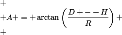 
 \\ A = \arctan\left(\dfrac{D - H}{R}\right)
 \\ 
