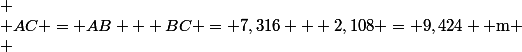  \\ AC = AB + BC = 7,316 + 2,108 = 9,424 \text{ m} \\ 