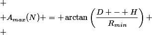 
 \\ A_{max}(N) = \arctan\left(\dfrac{D - H}{R_{min}}\right)
 \\ 