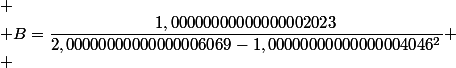 
 \\ B=\dfrac{1,00000000000000002023}{2,00000000000000006069-1,00000000000000004046^2}
 \\ 