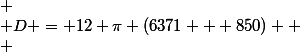  \\ D = 12 \pi (6371 + 850)  \\ 