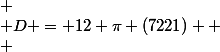  \\ D = 12 \pi (7221)  \\ 