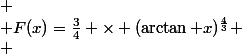 
 \\ F(x)=\frac34} \times (\arctan x)^{\frac43}
 \\ 