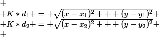 
 \\ K*d_1 = \sqrt{(x-x_1)^2 + (y-y_1)^2}
 \\ K*d_2 = \sqrt{(x-x_2)^2 + (y-y_2)^2}
 \\ 
