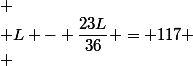 
 \\ L - \dfrac{23L}{36} = 117
 \\ 