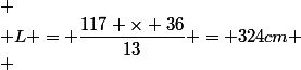 
 \\ L = \dfrac{117 \times 36}{13} = 324cm
 \\ 