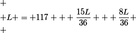 
 \\ L = 117 + \dfrac{15L}{36} + \dfrac{8L}{36}
 \\ 