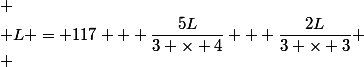 
 \\ L = 117 + \dfrac{5L}{3 \times 4} + \dfrac{2L}{3 \times 3}
 \\ 