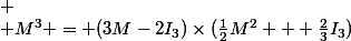 
 \\ M^3 = (3M-2I_3)\times(\frac{1}{2}M^2 + \frac{2}{3}I_3)