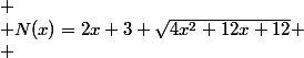 
 \\ N(x)=2x+3+\sqrt{4x^2+12x+12}
 \\ 