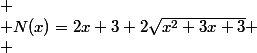 
 \\ N(x)=2x+3+2\sqrt{x^2+3x+3}
 \\ 