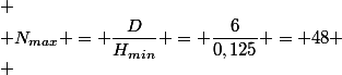 
 \\ N_{max} = \dfrac{D}{H_{min}} = \dfrac{6}{0,125} = 48
 \\ 