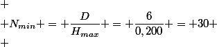 
 \\ N_{min} = \dfrac{D}{H_{max}} = \dfrac{6}{0,200} = 30
 \\ 