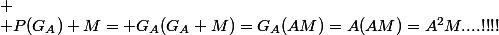 
 \\ P(G_A) M= G_A(G_A M)=G_A(AM)=A(AM)=A^2M....!!!!