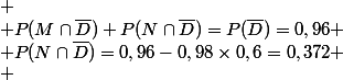  \\ P(M\cap\bar{D})+P(N\cap\bar{D})=P(\bar{D})=0,96 \\ P(N\cap\bar{D})=0,96-0,98\times0,6=0,372 \\ 