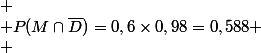  \\ P(M\cap\bar{D})=0,6\times0,98=0,588 \\ 