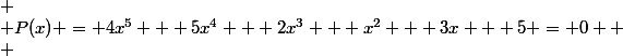 
 \\ P(x) = 4x^5 + 5x^4 + 2x^3 + x^2 + 3x + 5 = 0 
 \\ 