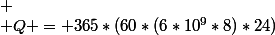  \\ Q = 365*(60*(6*10^9*8)*24)