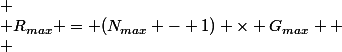 
 \\ R_{max} = (N_{max} - 1) \times G_{max} 
 \\ 