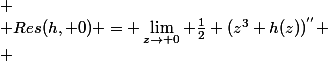 
 \\ Res(h, 0) = \lim_{z\to 0} \frac{1}{2} (z^3 h(z))^{''}
 \\ 