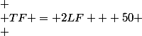 
 \\ TF = 2LF + 50
 \\ 