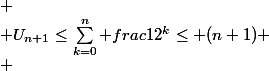 
 \\ U_{n+1}\le\sum_{k=0}^n frac{1}{2^k}\le (n+1)
 \\ 
