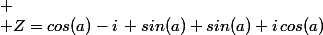  \\ Z=cos(a)-i\, sin(a)+sin(a)+i\,cos(a)