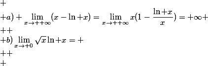 
 \\ a) \lim_{x\to +\infty}(x-\ln x)=\lim_{x\to +\infty}x(1-\dfrac{\ln x}{x})=+\infty
 \\ 
 \\ b)\lim_{x\to 0}\sqrt{x}\ln x=
 \\ 
 \\ 