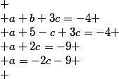 
 \\ a+b+3c=-4
 \\ a+5-c+3c=-4
 \\ a+2c=-9
 \\ a=-2c-9
 \\ 