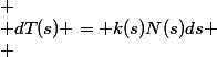 
 \\ dT(s) = k(s)N(s)ds
 \\ 