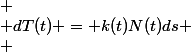 
 \\ dT(t) = k(t)N(t)ds
 \\ 