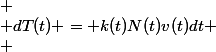 
 \\ dT(t) = k(t)N(t)v(t)dt
 \\ 