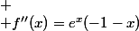 \begin{vmatrix} x & &-\infty && -1&&+\infty \\ e^x&&+ & &&&+&& \\ (-1-x)& &+ &&0 &&-&& \\ f''(x)=e^x(-1-x)& & +&&&& +&& \end{vmatrix}