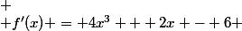  \\ f'(x) = 4x^3 + 2x - 6 