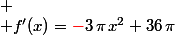  \\ f'(x)=\textcolor{red}{-}3\,\pi\,x^2+36\,\pi
