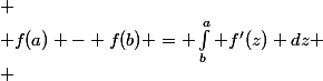 
 \\ f(a) - f(b) = \int_b^a f'(z) dz
 \\ 