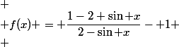  \\ f(x) = \dfrac{1-2 \sin x}{2-\sin x}- 1 \\ 